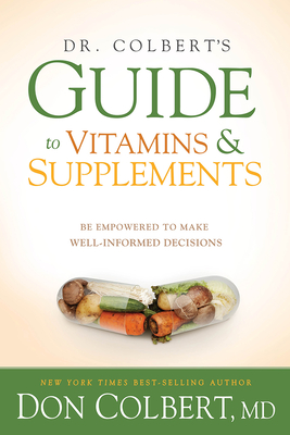 Dr. Colbert's Guide to Vitamins and Supplements: Be Empowered to Make Well-Informed Decisions - Colbert, Don, M D