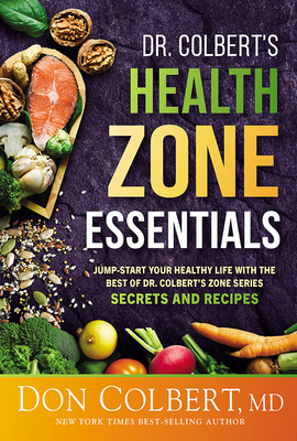 Dr. Colbert's Health Zone Essentials: Jump-Start Your Healthy Life with the Best of Dr. Colbert's Zone Series Secrets and Recipes - Colbert, Don, Dr.