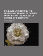 Dr. David Livingstone, the Missionary Traveller [A Repr. of Pp. 1-81 of the New Ed. of Heroes of Discovery]