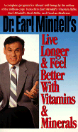 Dr. Earl Mindell's Live Longer and Feel Better with Vitamins and Minerals - Mindell, Earl, Rph, PhD, PH D