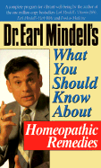 Dr. Earl Mindell's What You Should Know about Homeopathic Remedies - Mindell, Earl, Rph, PhD, PH D