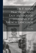 Dr. F. Ahn's Practical and Easy Method of Learning the French Language