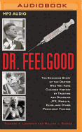 Dr. Feelgood: The Shocking Story of the Doctor Who May Have Changed History by Treating and Drugging Jfk, Marilyn, Elvis, and Other Prominent Figures