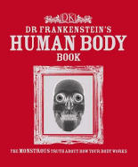 Dr. Frankenstein's Human Body Book: The Monstrous Truth about How Your Body Works