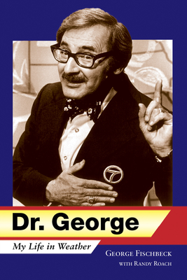Dr. George: My Life in Weather - Fischbeck, George, and Roach, Randy