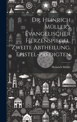 Dr. Heinrich M?ller's Evangelischer Herzenspiegel. Zweite Abtheilung. Epistel-Predigten - M?ller, Heinrich