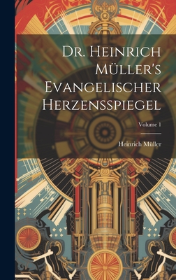 Dr. Heinrich M?ller's Evangelischer Herzensspiegel; Volume 1 - M?ller, Heinrich