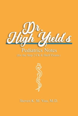 Dr. High Yield's Pediatrics Notes (for the Step 2 CK & Shelf Exams) - Vuu, Steven, MD