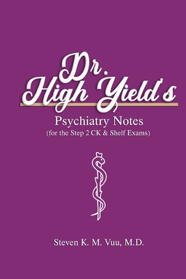 Dr. High Yield's Psychiatry Notes (for the Step 2 CK & Shelf Exams) - Vuu, Steven, MD