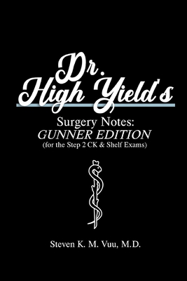 Dr. High Yield's Surgery Notes: Gunner Edition (for the Step 2 CK & Shelf Exams) - Vuu, Steven, MD