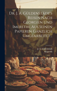 Dr. J. A. G?ldenst?dt's Reisen Nach Georgien Und Imerethi, Aus Seinen Papieren G?nzlich Umgearbeitet...