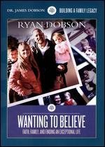Dr. James Dobson: Wanting to Believe - Faith, Family & Finding an Exceptional Life
