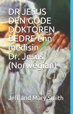 DR JESUS DEN GODE DOKTOREN BEDRE enn medisin Dr. Jesus (Norwegian) - Smith, Jeff and Mary