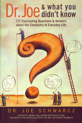 Dr. Joe and What You Didn't Know: 177 Fascinating Questions & Answers about the Chemistry of Everyday Life - Schwarcz, Joe, Dr.