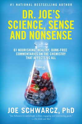 Dr. Joe's Science, Sense and Nonsense: 61 Nourishing, Healthy, Bunk-Free Commentaries on the Chemistry That Affects Us All - Schwarcz, Joe, Dr.