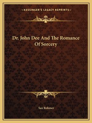 Dr. John Dee and the Romance of Sorcery - Rohmer, Sax, Professor