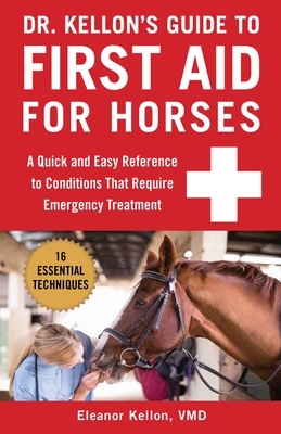 Dr. Kellon's Guide to First Aid for Horses: A Quick and Easy Reference to Conditions That Require Emergency Treatment - Kellon, Eleanor