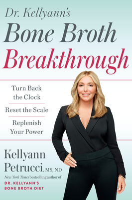 Dr. Kellyann's Bone Broth Breakthrough: Turn Back the Clock, Reset the Scale, Replenish Your Power - Petrucci, Kellyann
