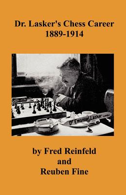 Dr. Lasker's Chess Career 1889-1914 - Reinfeld, Fred, and Fine, Reuben, and Kmoch, Hans (Commentaries by)
