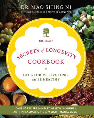 Dr. Mao's Secrets of Longevity Cookbook: Eat to Thrive, Live Long, and Be Healthy - Ni, Maoshing, Dr.
