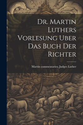 Dr. Martin Luthers Vorlesung Uber Das Buch Der Richter - Luther, Martin, Dr.