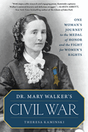 Dr. Mary Walker's Civil War: One Woman's Journey to the Medal of Honor and the Fight for Women's Rights