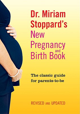 Dr. Miriam Stoppard's New Pregnancy and Birth Book: The Classic Guide for Parents-To-Be, Revised and Updated - Stoppard, Miriam, Dr.