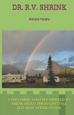 Dr. R.V. Shrink: Everything You Ever Wanted to Know about the RV Lifestyle But Were Afraid to Ask - Mallery, Richard E