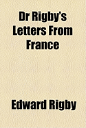 Dr Rigby's Letters from France - Rigby, Edward