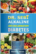 Dr. Sebi Alkaline and Anti-Inflammatory Diet for Diabetes: Herbal Book Of Remedies, treatment, and Self-Healing Approved Foods To Reverse/Prevent Diabetes Plus 28-Day Rapid Weight Loss Meal Plan