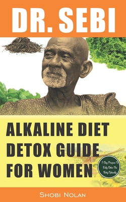 Dr. Sebi Alkaline Diet Detox Guide for Women: 7-Day Full-Body Smoothie Detox Cleanse (How To Naturally Detox The Liver, Lung, Kidney Using Dr. Sebi Approved Herbs & Products For Rapid Weight Loss, Cancer, Diabetes, High Blood Pressure, Herpes, Lupus) - Azar, Maria, MD, and Nolan, Shobi