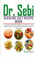 Dr. Sebi Alkaline Diet Recipe Book: A Complete Self-Guided Approach to Prepare Dr. Sebi Alkaline Electric Recipes with Step by Step Method of Preparation