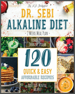 Dr. Sebi Alkaline Diet: Weeks Meal Plan to Reboot Your Immune System - 120 Quick & Easy, Affordable Recipes to Boost Bio-Mineral Balance