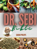 Dr. Sebi Bible: The Most Complete Guide About Dr. Sebi