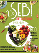 Dr. Sebi Diet Cookbook: How to Naturally Detox the Liver, Reverse Diabetes and High Blood Pressure through the Alkaline Diet With 600 Simple Recipes and a Food List for Weight Loss (Doctor Sebi Herbs & Products)