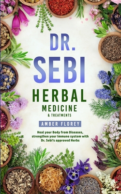 Dr. Sebi Herbal Medicine & Treatments Bundle: Heal Your Body from Diseases, strengthen your Immune System with Dr.Sebi's approved Herbs - Florey, Amber