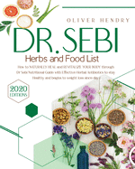 Dr. Sebi Herbs and Food List: How to Naturally Heal and Revitalize your Body through Dr. Sebi Nutritional Guide with Effective Herbal Antibiotics to stay Healthy and begins to weight loss since day 1