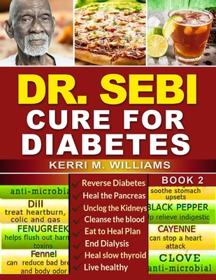 Dr Sebi: How to Naturally Unclog the Pancreas, Cleanse the Kidneys and Beat Diabetes & Dialysis with Dr. Sebi Alkaline Diet Methodology - Williams, Kerri M
