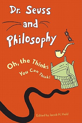 Dr. Seuss and Philosophy: Oh, the Thinks You Can Think! - Held, Jacob M. (Contributions by), and Rider, Benjamin (Contributions by), and Pierlott, Matthew F. (Contributions by)