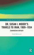 Dr. Susan I. Moody's Travels to Iran, 1909-1934: Courageous Odyssey