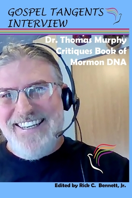 Dr. Thomas Murphy Critiques Book of Mormon DNA - Bennett, Rick C (Editor), and Murphy, Thomas (Narrator), and Interview, Gospel Tangents