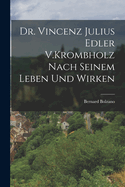 Dr. Vincenz Julius Edler V.Krombholz Nach Seinem Leben Und Wirken