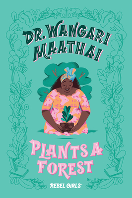Dr. Wangari Maathai Plants a Forest - Rebel Girls, and Purtill, Corinne