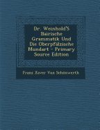 Dr. Weinhold's Bairische Grammatik Und Die Oberpfalzische Mundart - Von Schonwerth, Franz Xaver