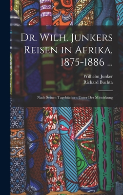 Dr. Wilh. Junkers Reisen in Afrika, 1875-1886 ...: Nach Seinen Tageb?chern Unter Der Mitwirkung - Junker, Wilhelm, and Buchta, Richard