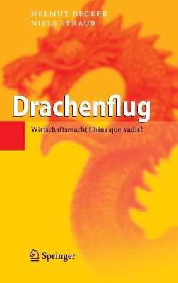 Drachenflug: Wirtschaftsmacht China Quo Vadis? - Becker, Helmut, and Straub, Niels