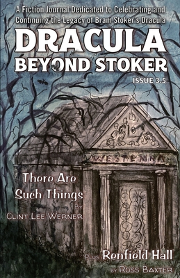 Dracula Beyond Stoker Issue 3.5: There Are Such Things - Werner, C L, and Baxter, Ross, and Christine, Tucker (Editor)