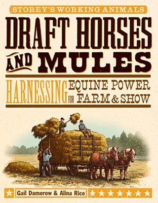 Draft Horses and Mules: Harnessing Equine Power for Farm & Show - Damerow, Gail, and Rice, Alina