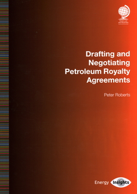 Drafting and Negotiating Petroleum Royalty Agreements - Roberts, Peter