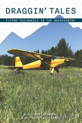Draggin' Tales: Flying Tailwheels in the Backcountry - Williams, Dick, and Etcheverry, Dominique, and Hanks, Ron
